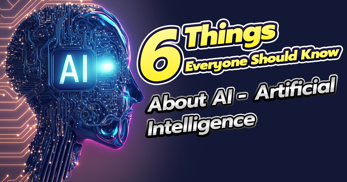 6 สิ่งที่ทุกคนควรรู้เกี่ยวกับ AI ปัญญาประดิษฐ์