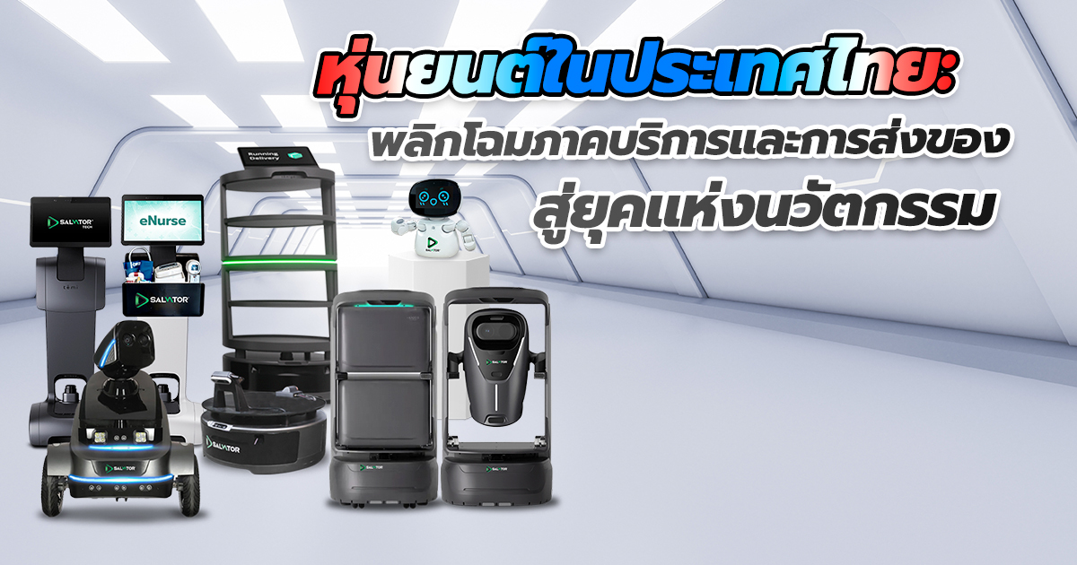 หุ่นยนต์ในประเทศไทย  พลิกโฉมภาคบริการและการส่งของ สู่ยุคแห่งนวัตกรรม - Salvator Tech