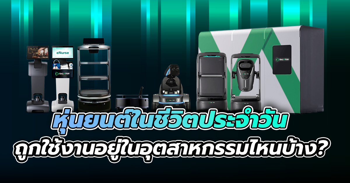 หุ่นยนต์ในชีวิตประจำวัน - ถูกใช้งานอยู่ในอุตสาหกรรมไหนบ้าง - Salvator
